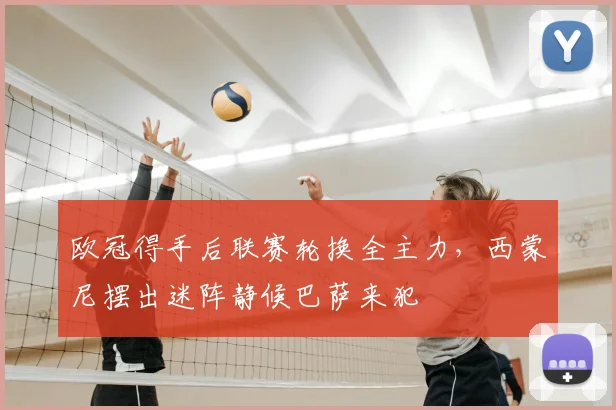 欧冠得手后联赛轮换全主力，西蒙尼摆出迷阵静候巴萨来犯