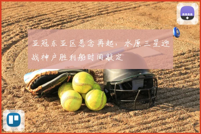 亚冠东亚区悬念再起，水原三星迎战神户胜利船时间敲定